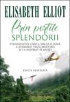 Prin porțile splendorii. Evenimentul care a șocat o lume, a schimbat viața multora și i-a inspirat pe mulți - Elisabeth Elliot
