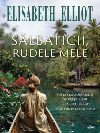 Sălbaticii, rudele mele - Elisabeth Elliot