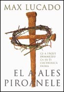 El a ales piroanele. Ce-a facut Dumnezeu ca sa-ti cucereasca inima - Max Lucado