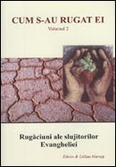 Cum s-au rugat ei. Vol 2. Rugaciuni ale slujitorilor Evangheliei - Edwin si Lillian Harvey