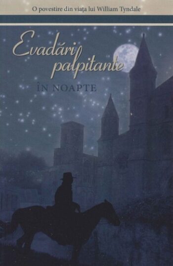 Evadari palpitante in noapte. O povestire din viata lui William Tyndale - Albert Lee