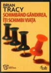 Schimband gandirea iti schimbi viata - Brian Tracy
