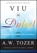 Viu in Duhul. Cunoasterea prezentei si puterii lui Dumnezeu - A. W. Tozer