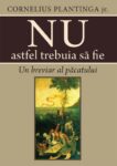 Nu astfel trebuia să fie. Un breviar al păcatului - Cornelius Plantinga jr.