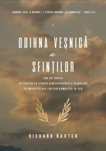 Odihna veșnică a sfinților. Tratat referitor la starea binecuvântată a sfinților în împărtășirea lor din cer - Richard Baxter