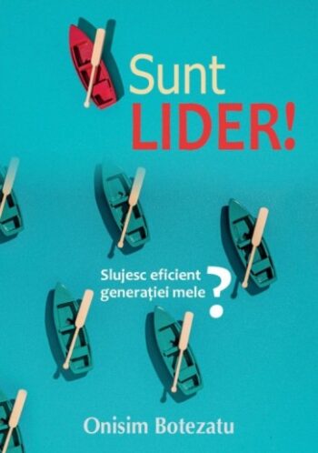 Sunt lider! Slujesc eficient generației mele? - Onisim Botezatu