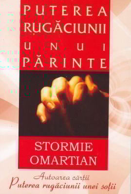Puterea rugaciunii unui parinte - Stormie Omartian