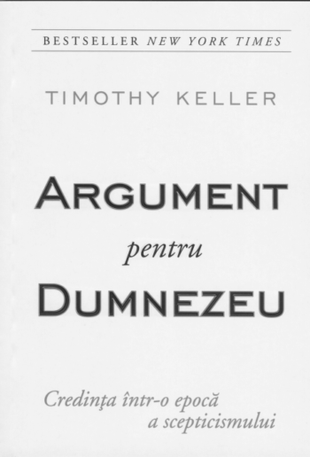Argument pentru Dumnezeu. Credinta intr-o epoca a scepticismului - Timothy Keller
