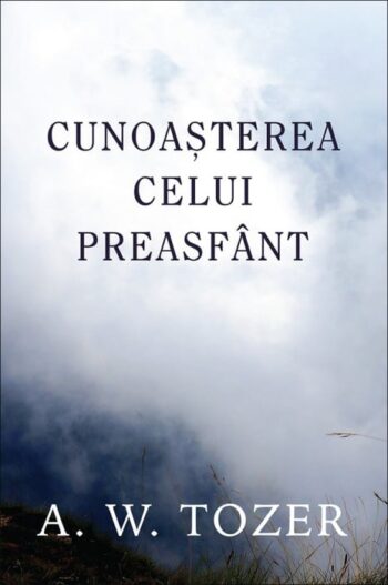 Cunoașterea Celui Preasfânt - A. W. Tozer