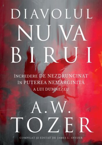 Diavolul nu va birui: Încredere de nezdruncinat în puterea nemărginită a lui Dumnezeu - A. W. Tozer