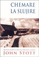 Chemare la slujire. Modele biblice oferite liderului crestin - John R. W. Stott