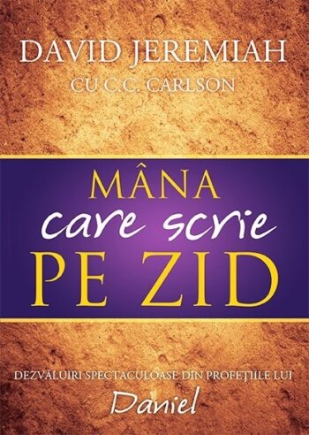 Mana care scrie pe zid. Dezvaluiri spectaculoase din profetiile lui Dumnezeu - David Jeremiah, C. C. Carlson