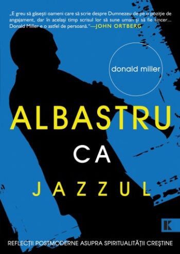 Albastru ca jazzul: Reflecții postmoderne asupra spiritualității creștine - Donald Miller