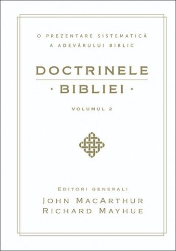 Doctrinele Bibliei. O prezentare sistematică a adevărului biblic. Vol. 2 - John MacArthur, Richard Mayhue