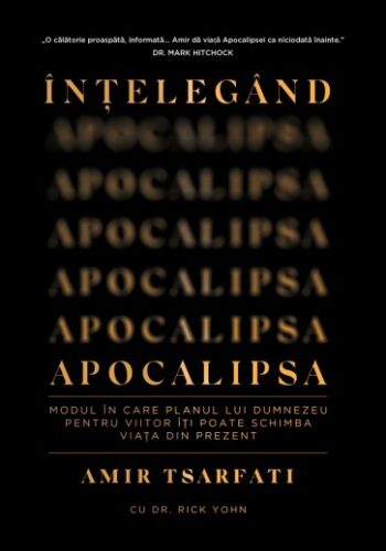 Înțelegând Apocalipsa. Modul în care planul lui Dumnezeu pentru viitor îți poate schimba viața din prezent - Amir Tsarfati