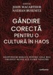 Gândire corectă pentru o cultură în haos. Răspunsuri biblice pentru cele mai urgente nevoi ale lumii noastre - John MacArthur, Nathan Busenitz