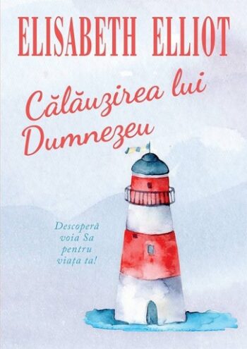Calauzirea lui Dumnezeu. Descopera voia Sa pentru viata ta - Elisabeth Elliot