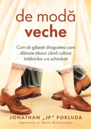 De modă veche: Cum să găsești dragostea care dăinuie atunci când cultura întâlnirilor s-a schimbat - Jonathan Pokluda