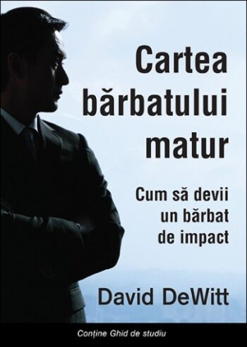Cartea barbatului matur. Cum sa devii un barbat de impact - David DeWitt