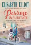 Pasiune și puritate. Trăiește-ți viața sentimentală fără regrete prea târzii - Elisabeth Elliot
