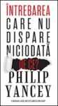Intrebarea care nu dispare niciodata: De ce? - Philip Yancey